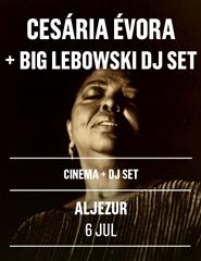 CESÁRIA ÉVORA (Cinema) + BIG LEBOWSKI DJ SET