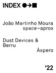 INDEX | 20 MAI | João Martinho Moura | Dust Devices & Berru